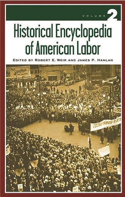 Historical Encyclopedia of American Labor [2 Volumes] - Weir, Robert E (Editor), and Hanlan, James P (Editor)