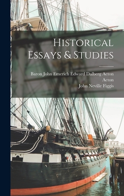 Historical Essays & Studies - Figgis, John Neville, and Baron John Emerich Edward Dalberg Acton (Creator)