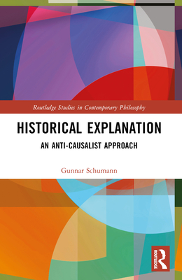 Historical Explanation: An Anti-Causalist Approach - Schumann, Gunnar