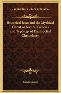 Historical Jesus and the Mythical Christ or Natural Genesis and Typology of Equinoctial Christolatry