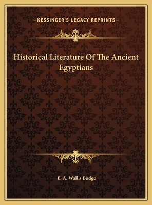 Historical Literature of the Ancient Egyptians - Budge, E A Wallis, Professor