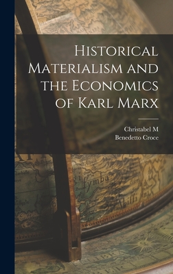 Historical Materialism and the Economics of Karl Marx - Croce, Benedetto, and Meredith, Christabel M B 1876