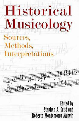 Historical Musicology: Sources, Methods, Interpretations - Crist, Stephen A (Contributions by), and Marvin, Roberta Montemorra, Professor (Contributions by), and MacDonald, Claudia...