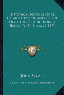 Historical Notices Of St. Fillan's Crozier, And Of The Devotion Of King Robert Bruce To St. Fillan (1877)