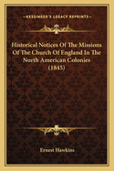 Historical Notices Of The Missions Of The Church Of England In The North American Colonies (1845)