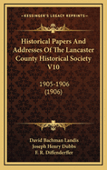Historical Papers and Addresses of the Lancaster County Historical Society V10: 1905-1906 (1906)