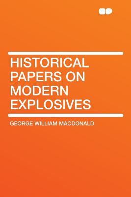 Historical Papers on Modern Explosives - MacDonald, George William