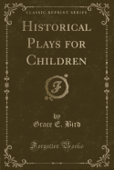 Historical Plays for Children (Classic Reprint)