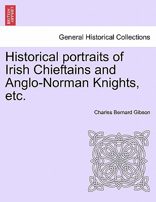 Historical Portraits of Irish Chieftains and Anglo-Norman Knights, Etc. - Gibson, Charles Bernard