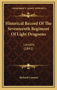 Historical Record of the Seventeenth Regiment of Light Dragoons: Lancers (1841)