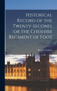 Historical Record of the Twenty-Second, or the Cheshire Regiment of Foot