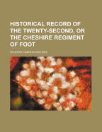 Historical Record of the Twenty-Second, or the Cheshire Regiment of Foot