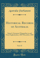 Historical Records of Australia, Vol. 15: Series I. Governors' Despatches to and from England; June, 1829-December, 1830 (Classic Reprint)