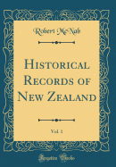 Historical Records of New Zealand, Vol. 1 (Classic Reprint)