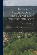 Historical Records of the Buffs, East Kent Regiment, 3Rd Foot: Formerly Designated the Holland Regiment and Prince George of Denmark's Regiment ... 1572-1948