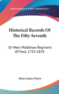 Historical Records Of The Fifty-Seventh: Or West Middlesex Regiment Of Foot, 1755-1878