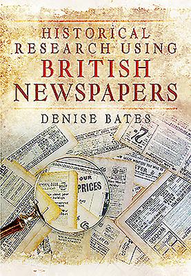 Historical Research Using British Newspapers - Bates, Denise