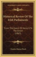 Historical Review of the Irish Parliaments: From the Epoch of Henry II to the Union (1863)