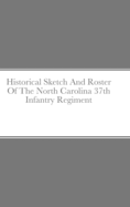 Historical Sketch And Roster Of The North Carolina 37th Infantry Regiment