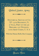 Historical Sketch of Co; "d" 13th Regiment, N. J. Vols;, Part of the 3D Brigade, 1st Division, 12th Army Corps, U. S. a: With the Muster Roll of the Company (Classic Reprint)