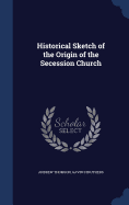 Historical Sketch of the Origin of the Secession Church