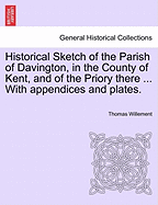 Historical Sketch of the Parish of Davington, in the County of Kent, and of the Priory There ... with Appendices and Plates.