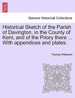 Historical Sketch of the Parish of Davington, in the County of Kent, and of the Priory There ... with Appendices and Plates. - Willement, Thomas