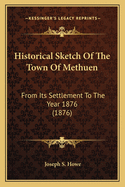 Historical Sketch Of The Town Of Methuen: From Its Settlement To The Year 1876 (1876)