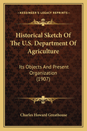 Historical Sketch Of The U.S. Department Of Agriculture: Its Objects And Present Organization (1907)