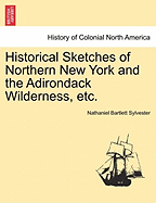 Historical Sketches of Northern New York and the Adirondack Wilderness, Etc. - Scholar's Choice Edition