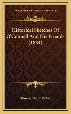 Historical Sketches of O'Connell and His Friends (1854) - McGee, Thomas D'Arcy