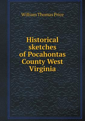 Historical Sketches of Pocahontas County West Virginia - Price, William Thomas