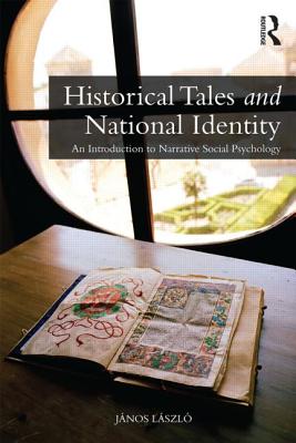 Historical Tales and National Identity: An introduction to narrative social psychology - Lszl, Jnos
