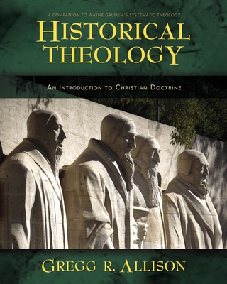 Historical Theology: An Introduction to Christian Doctrine: A Companion to Wayne Grudem's Systematic Theology - Allison, Gregg