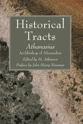 Historical Tracts - Archbishop of Alexandria, Athanasius, and Atkinson, M (Editor), and Newman, John Henry (Preface by)