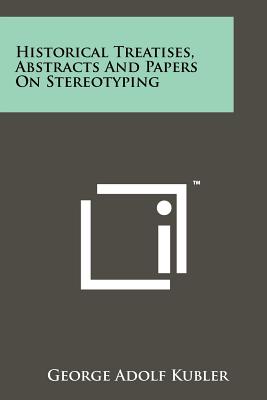 Historical Treatises, Abstracts and Papers on Stereotyping - Kubler, George Adolf