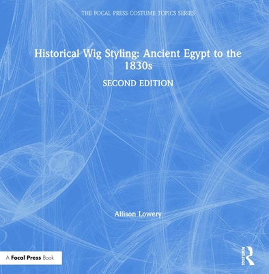 Historical Wig Styling: Ancient Egypt to the 1830s - Lowery, Allison