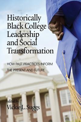 Historically Black College Leadership & Social Transformation: How Past Practices Inform the Present and Future - Suggs, Vickie L