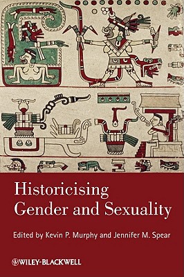 Historicising Gender and Sexuality - Murphy, Kevin P. (Editor), and Spear, Jennifer M. (Editor)