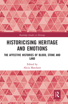 Historicising Heritage and Emotions: The Affective Histories of Blood, Stone and Land - Marchant, Alicia (Editor)