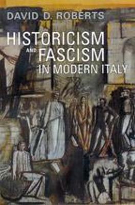 Historicism and Fascism in Modern Italy - Roberts, David D