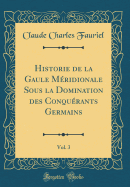 Historie de la Gaule Mridionale Sous La Domination Des Conqurants Germains, Vol. 3 (Classic Reprint)