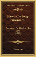 Historie Du Long-Parlemen V1: Convoque Par Charles 1 En 1640 (1827)