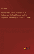 Historie of the Arrivall of Edward IV. in England, and the Finall Recouerye of His Kingdomes from Henry VI. A.D.M.CCCC.LXXI