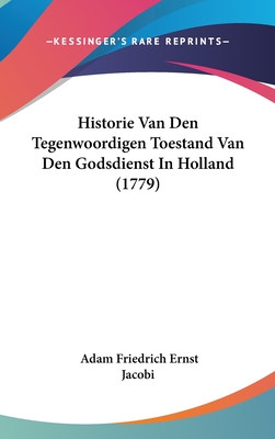 Historie Van Den Tegenwoordigen Toestand Van Den Godsdienst In Holland (1779) - Jacobi, Adam Friedrich Ernst