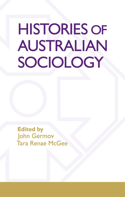 Histories Of Australian Sociology - Germov, John, and McGee, Tara