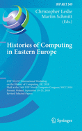 Histories of Computing in Eastern Europe: Ifip Wg 9.7 International Workshop on the History of Computing, Hc 2018, Held at the 24th Ifip World Computer Congress, Wcc 2018, Pozna , Poland, September 19-21, 2018, Revised Selected Papers