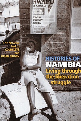 Histories of Namibia: Living Through the Liberation Struggle - Leys, Colin (Editor), and Brown, Susan, Professor (Editor), and Merlin Press (Creator)