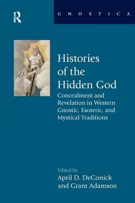 Histories of the Hidden God: Concealment and Revelation in Western Gnostic, Esoteric, and Mystical Traditions - DeConick, April D (Editor), and Adamson, Grant (Editor)