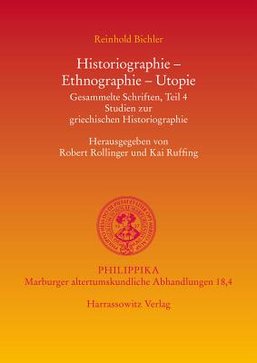 Historiographie, Ethnographie, Utopie: Gesammelte Schriften, Teil 4. Studien Zur Griechischen Historiographie - Bichler, Reinhold, and Rollinger, Robert (Editor), and Ruffing, Kai (Editor)